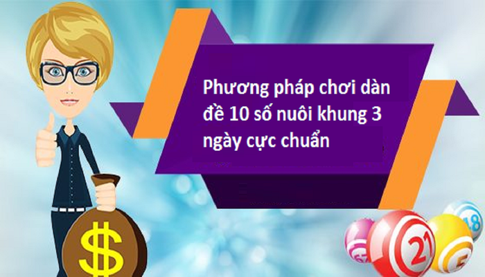 Bỏ túi kinh nghiệm dàn đề 10 số nuôi khung 3 ngày chuẩn nhất